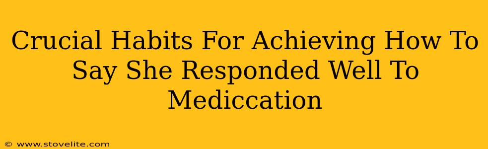 Crucial Habits For Achieving How To Say She Responded Well To Mediccation