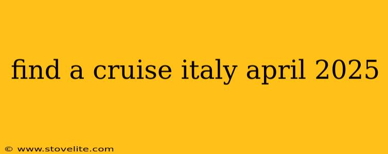 find a cruise italy april 2025