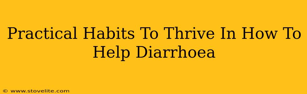 Practical Habits To Thrive In How To Help Diarrhoea
