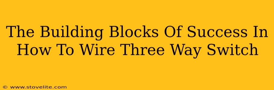 The Building Blocks Of Success In How To Wire Three Way Switch